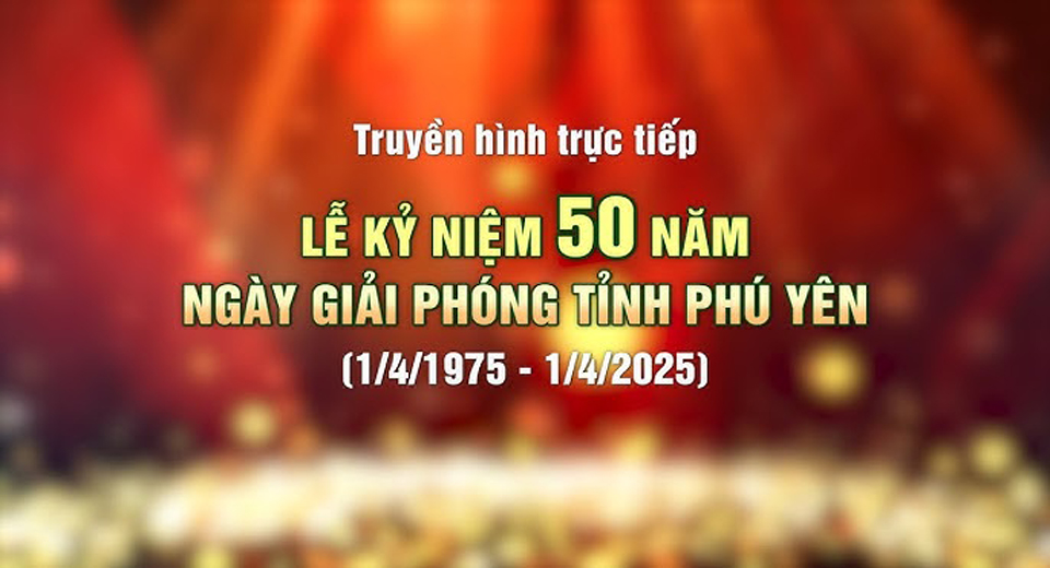 Truyền hình trực tiếp 50 năm ngày Giải phóng Phú Yên